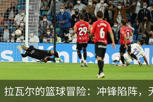 拉瓦尔的篮球冒险：冲锋陷阵，无奈早退！