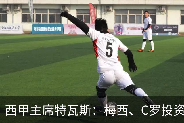 西甲主席特瓦斯：梅西、C罗投资西班牙足球是荣幸